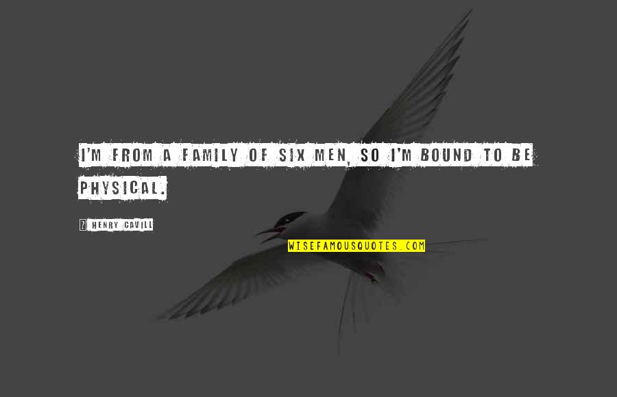 Destruction Of The Soul Quotes By Henry Cavill: I'm from a family of six men, so