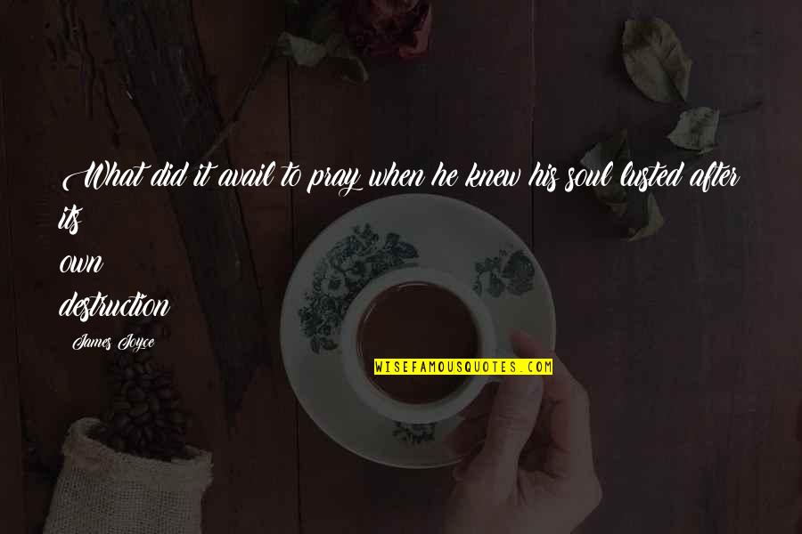 Destruction Of The Soul Quotes By James Joyce: What did it avail to pray when he