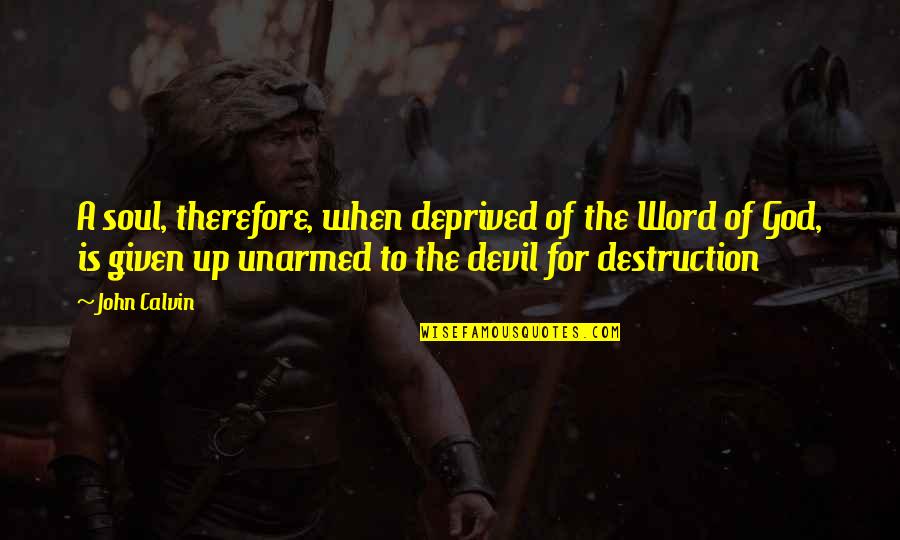 Destruction Of The Soul Quotes By John Calvin: A soul, therefore, when deprived of the Word
