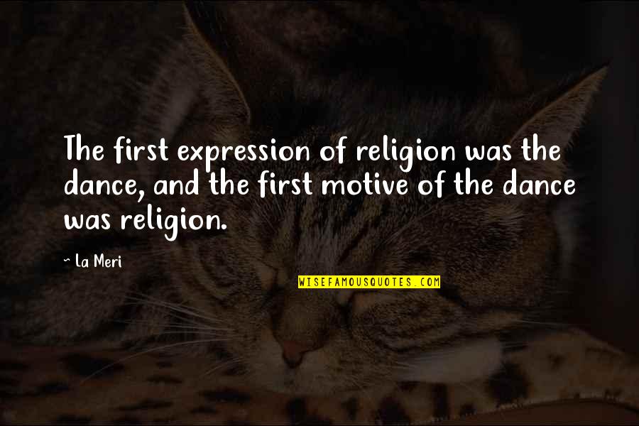 Destruction Of The Soul Quotes By La Meri: The first expression of religion was the dance,