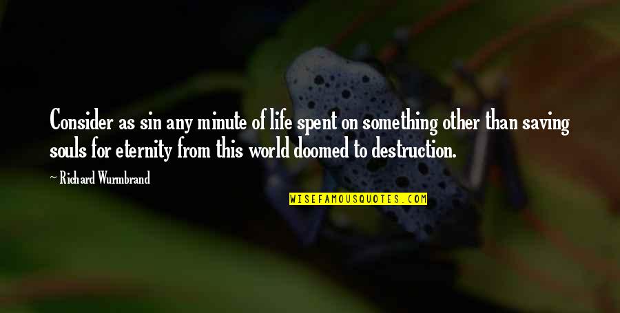 Destruction Of The Soul Quotes By Richard Wurmbrand: Consider as sin any minute of life spent