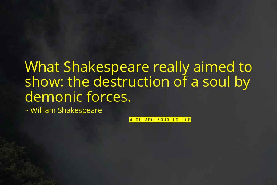 Destruction Of The Soul Quotes By William Shakespeare: What Shakespeare really aimed to show: the destruction