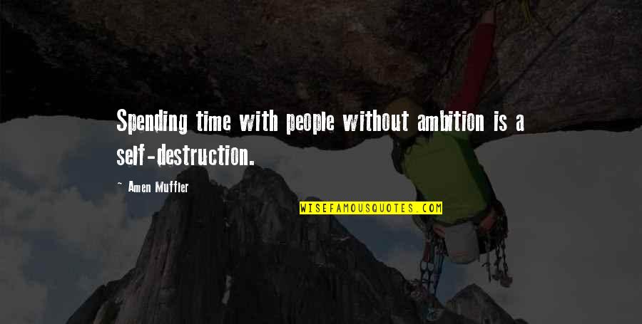 Destruction Quotes And Quotes By Amen Muffler: Spending time with people without ambition is a