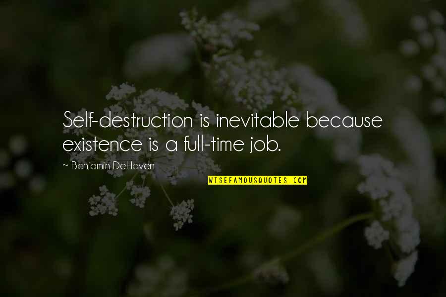 Destruction Quotes And Quotes By Benjamin DeHaven: Self-destruction is inevitable because existence is a full-time