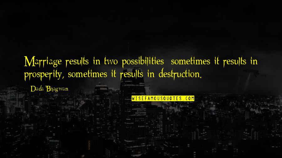 Destruction Quotes And Quotes By Dada Bhagwan: Marriage results in two possibilities: sometimes it results