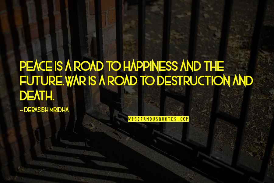Destruction Quotes And Quotes By Debasish Mridha: Peace is a road to happiness and the