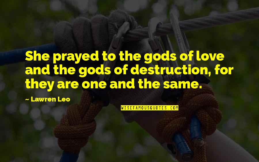 Destruction Quotes And Quotes By Lawren Leo: She prayed to the gods of love and