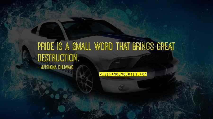 Destruction Quotes And Quotes By Matshona Dhliwayo: Pride is a small word that brings great