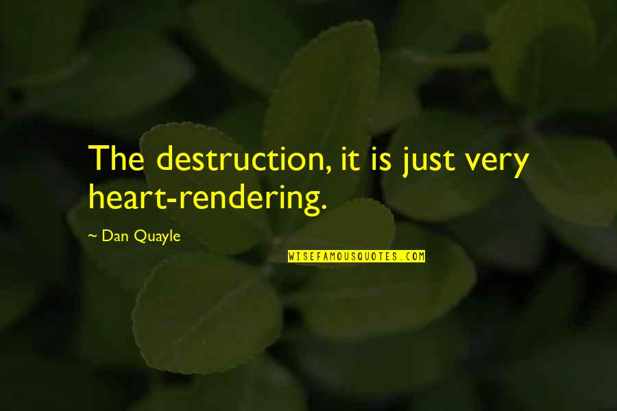 Destruction Quotes By Dan Quayle: The destruction, it is just very heart-rendering.