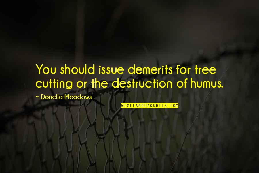 Destruction Quotes By Donella Meadows: You should issue demerits for tree cutting or