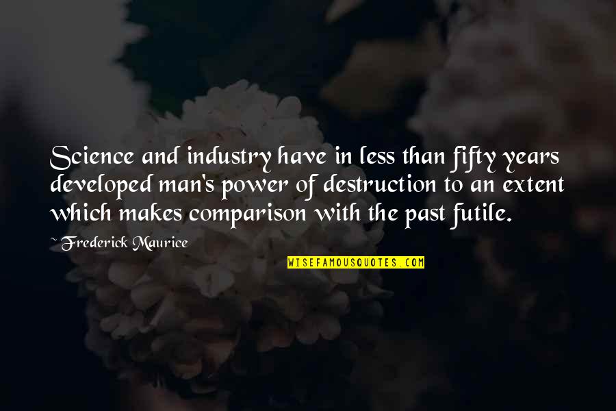 Destruction Quotes By Frederick Maurice: Science and industry have in less than fifty