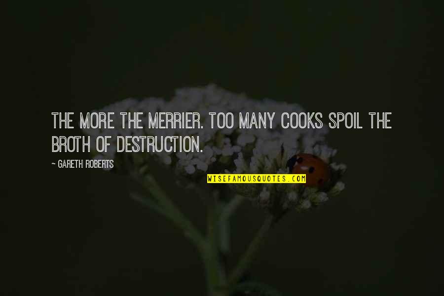 Destruction Quotes By Gareth Roberts: The more the merrier. Too many cooks spoil
