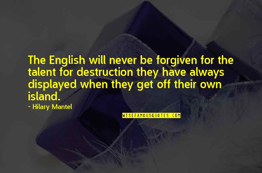 Destruction Quotes By Hilary Mantel: The English will never be forgiven for the
