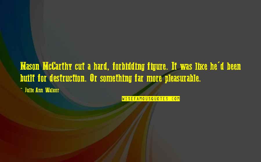 Destruction Quotes By Julie Ann Walker: Mason McCarthy cut a hard, forbidding figure. It