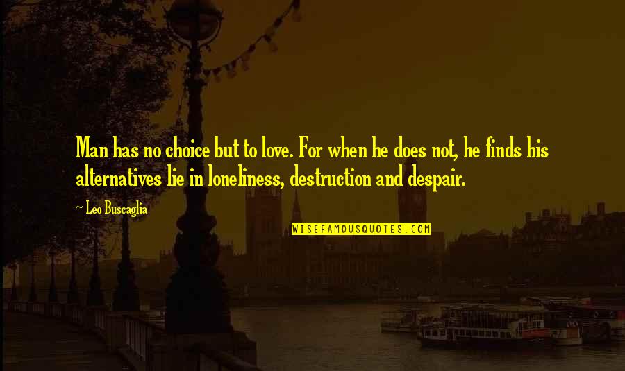 Destruction Quotes By Leo Buscaglia: Man has no choice but to love. For