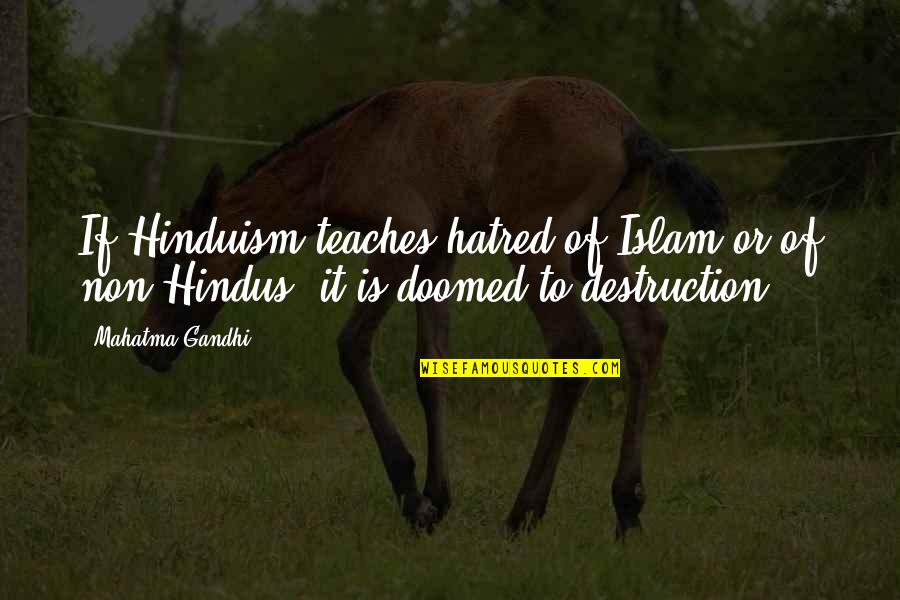 Destruction Quotes By Mahatma Gandhi: If Hinduism teaches hatred of Islam or of