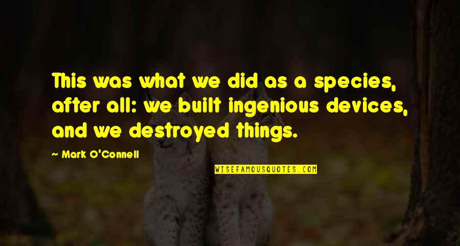 Destruction Quotes By Mark O'Connell: This was what we did as a species,