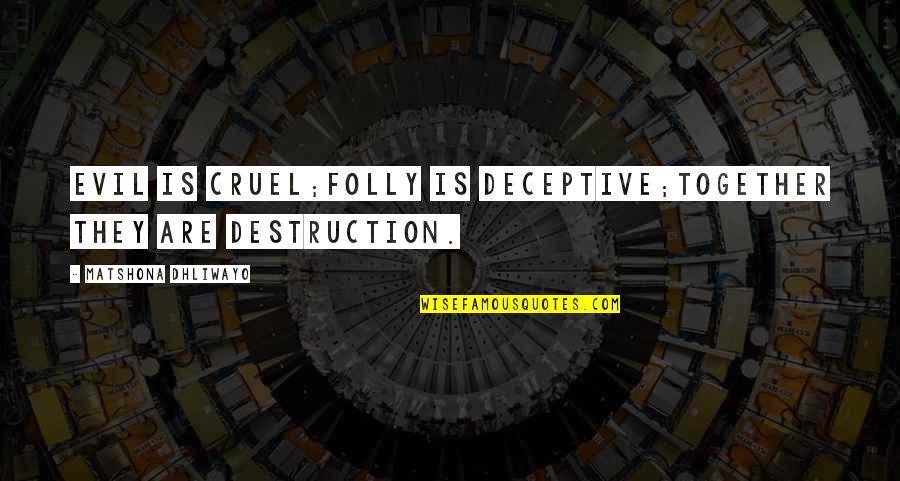 Destruction Quotes By Matshona Dhliwayo: Evil is cruel;folly is deceptive;together they are destruction.
