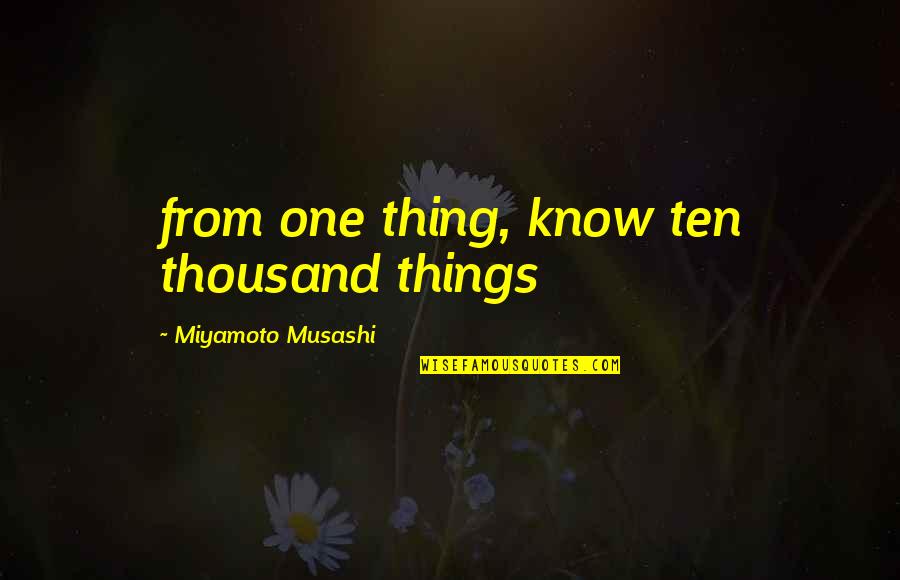 Destructionable Quotes By Miyamoto Musashi: from one thing, know ten thousand things