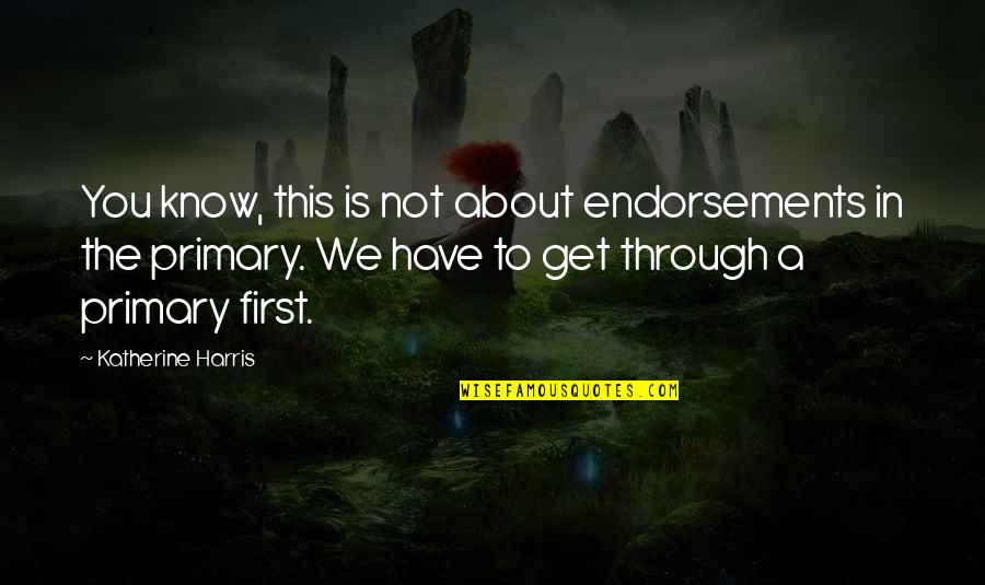 Destructional Quotes By Katherine Harris: You know, this is not about endorsements in