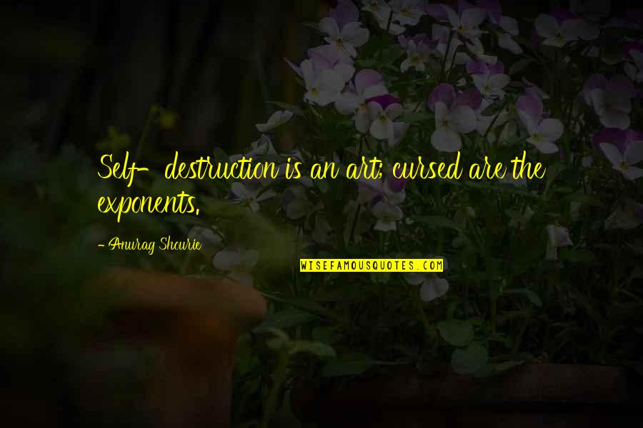 Destructive Behavior Quotes By Anurag Shourie: Self-destruction is an art; cursed are the exponents.