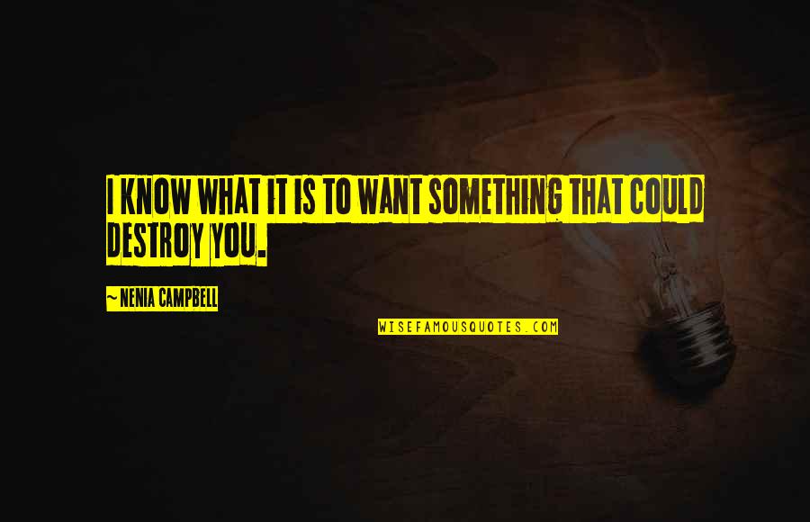 Destructive Behavior Quotes By Nenia Campbell: I know what it is to want something