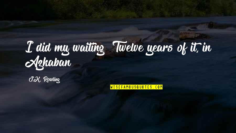 Destructive Cult Quotes By J.K. Rowling: I did my waiting! Twelve years of it,