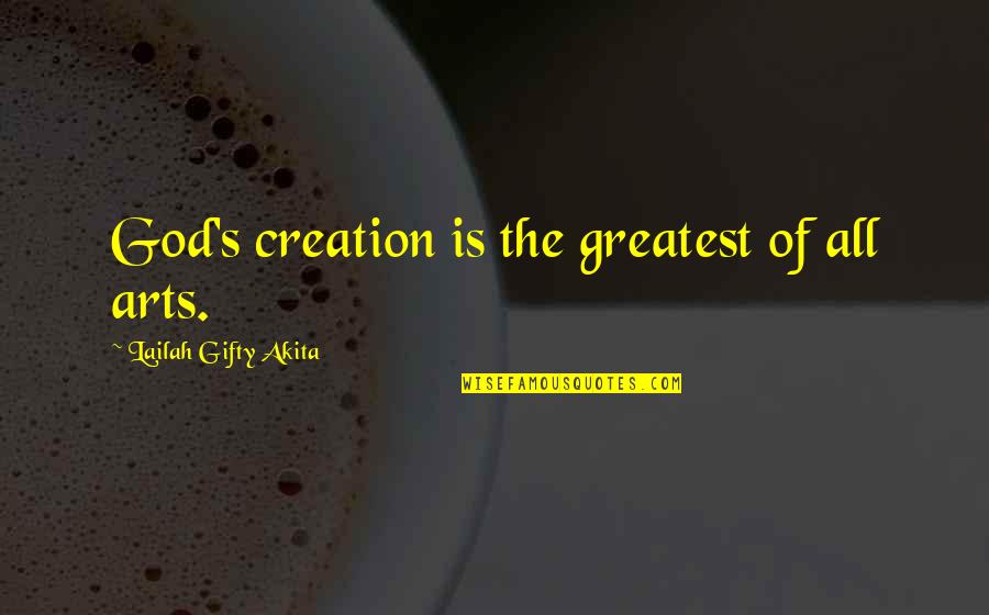Destructive Cult Quotes By Lailah Gifty Akita: God's creation is the greatest of all arts.