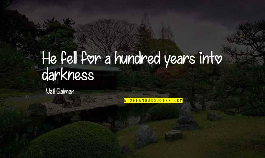Destructive Cult Quotes By Neil Gaiman: He fell for a hundred years into darkness Destructive Cult Quotes By Neil Gaiman: He fell for a hundred years into darkness