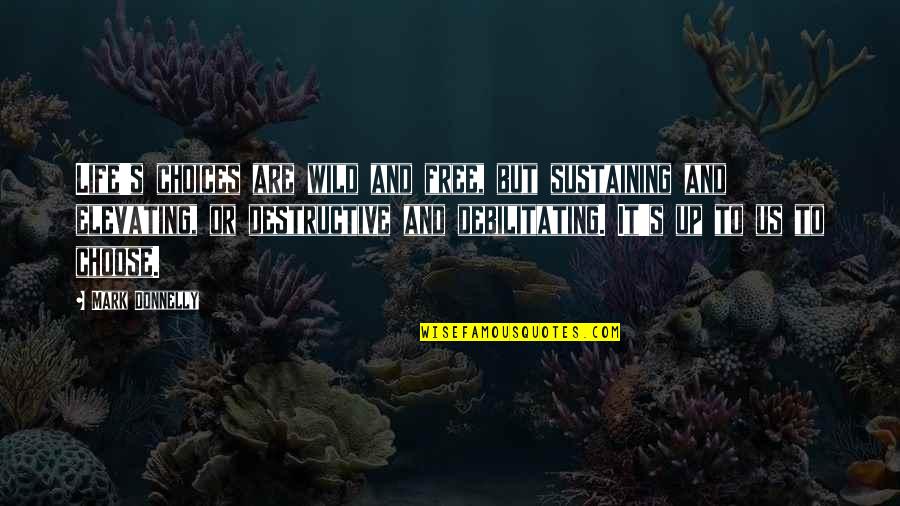 Destructive Life Quotes By Mark Donnelly: Life's choices are wild and free, but sustaining Destructive Life Quotes By Mark Donnelly: Life's choices are wild and free, but sustaining