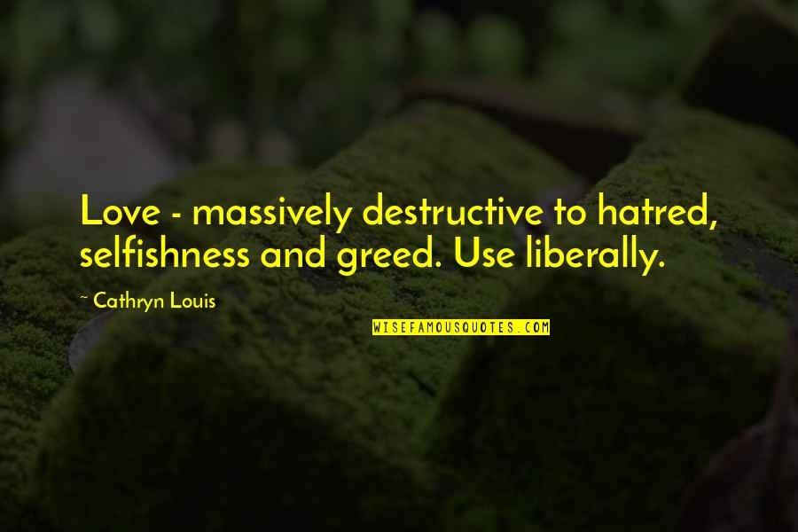 Destructive Love Quotes By Cathryn Louis: Love - massively destructive to hatred, selfishness and