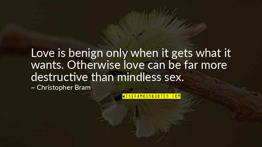 Destructive Love Quotes By Christopher Bram: Love is benign only when it gets what