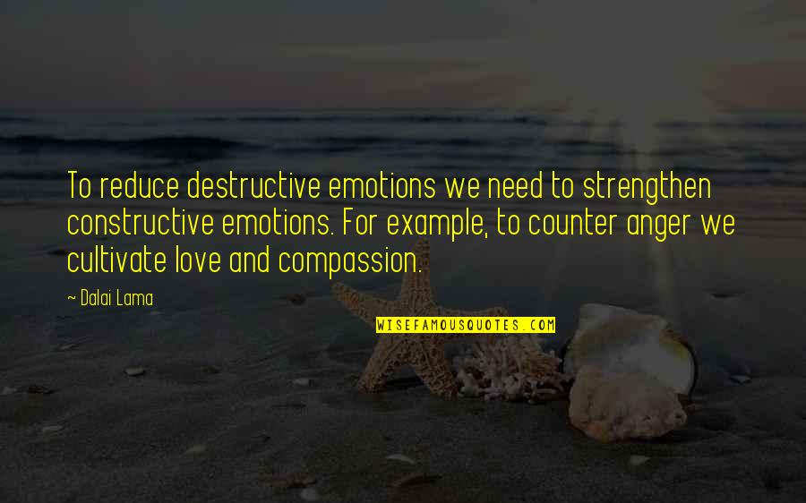 Destructive Love Quotes By Dalai Lama: To reduce destructive emotions we need to strengthen
