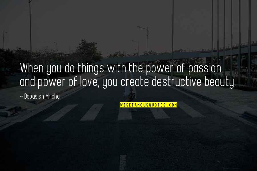 Destructive Love Quotes By Debasish Mridha: When you do things with the power of