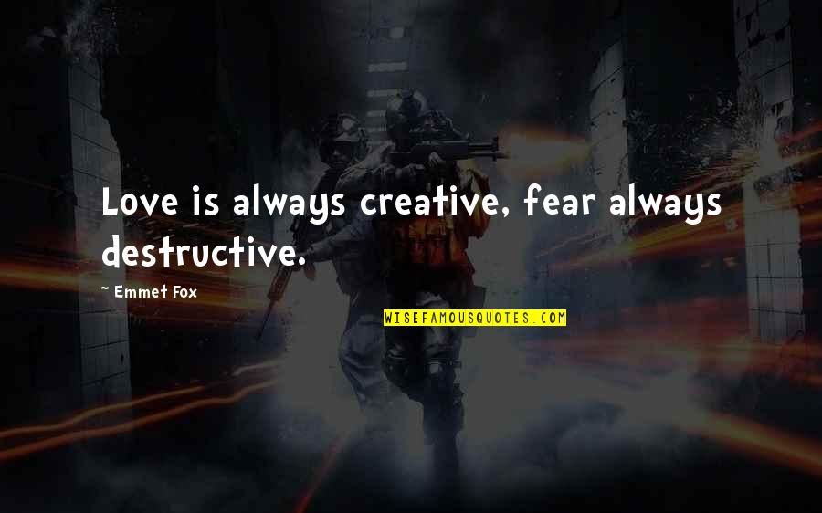 Destructive Love Quotes By Emmet Fox: Love is always creative, fear always destructive.