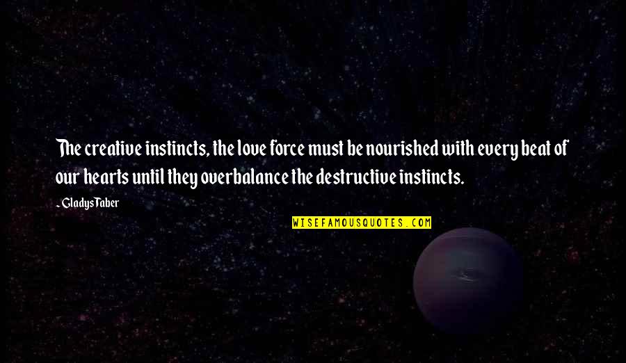 Destructive Love Quotes By Gladys Taber: The creative instincts, the love force must be