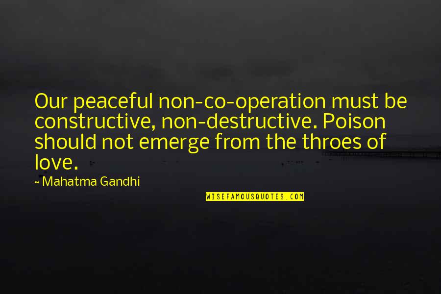 Destructive Love Quotes By Mahatma Gandhi: Our peaceful non-co-operation must be constructive, non-destructive. Poison