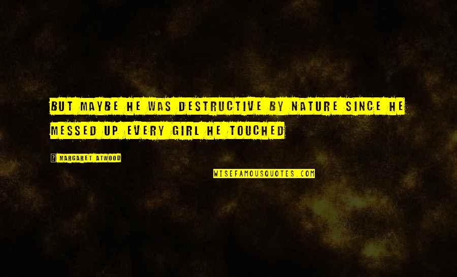 Destructive Love Quotes By Margaret Atwood: But maybe he was destructive by nature since