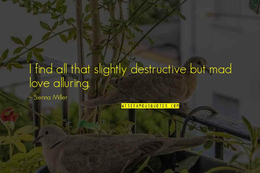 Destructive Love Quotes By Sienna Miller: I find all that slightly destructive but mad