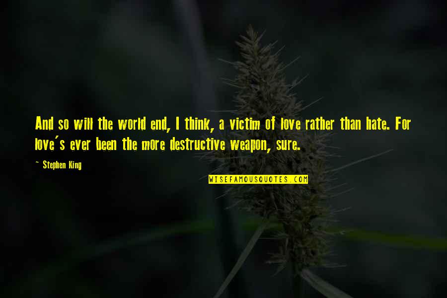 Destructive Love Quotes By Stephen King: And so will the world end, I think,