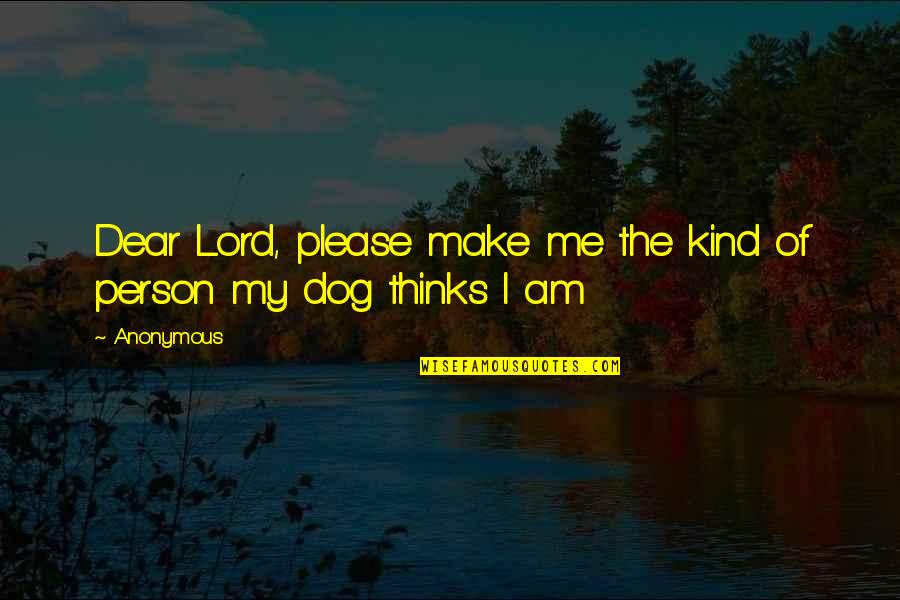 Destructive Mind Quotes By Anonymous: Dear Lord, please make me the kind of