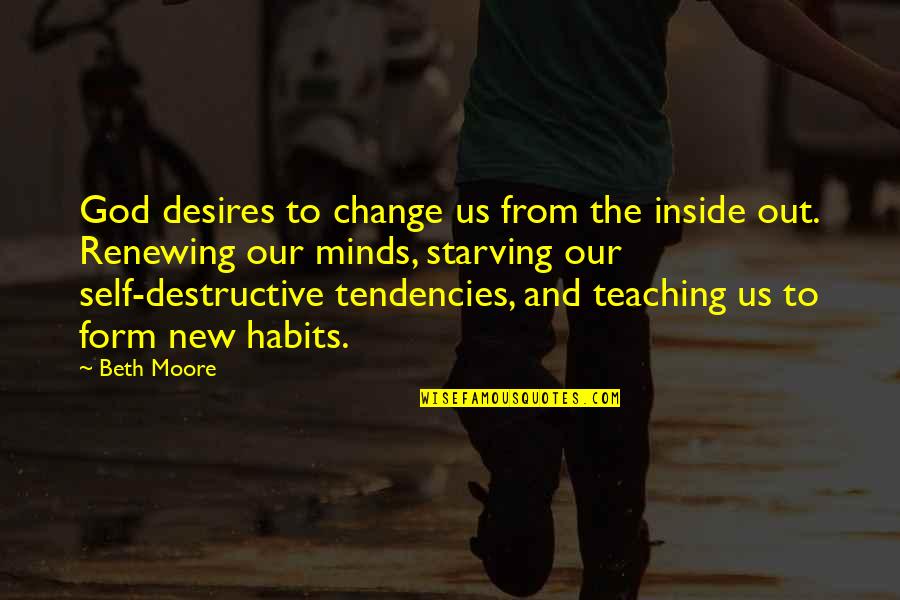 Destructive Mind Quotes By Beth Moore: God desires to change us from the inside