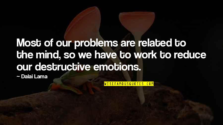 Destructive Mind Quotes By Dalai Lama: Most of our problems are related to the