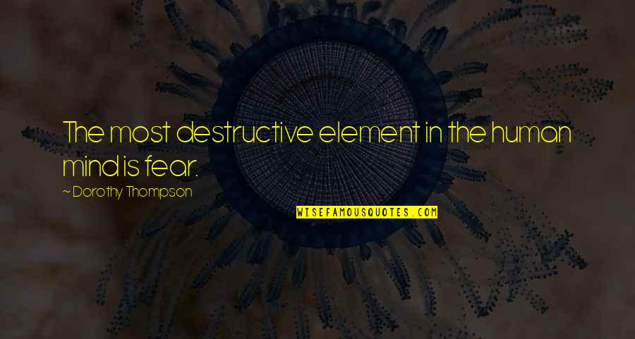 Destructive Mind Quotes By Dorothy Thompson: The most destructive element in the human mind
