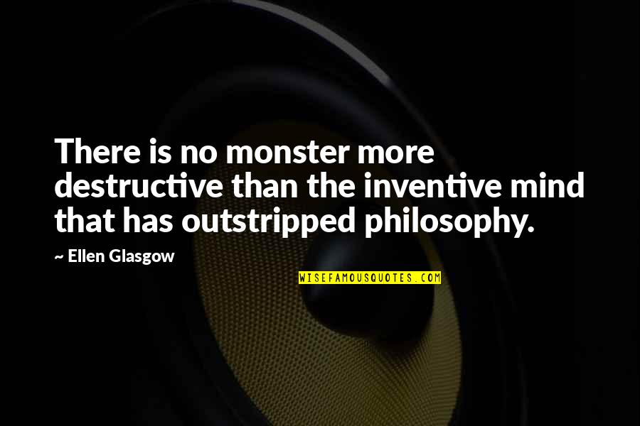 Destructive Mind Quotes By Ellen Glasgow: There is no monster more destructive than the