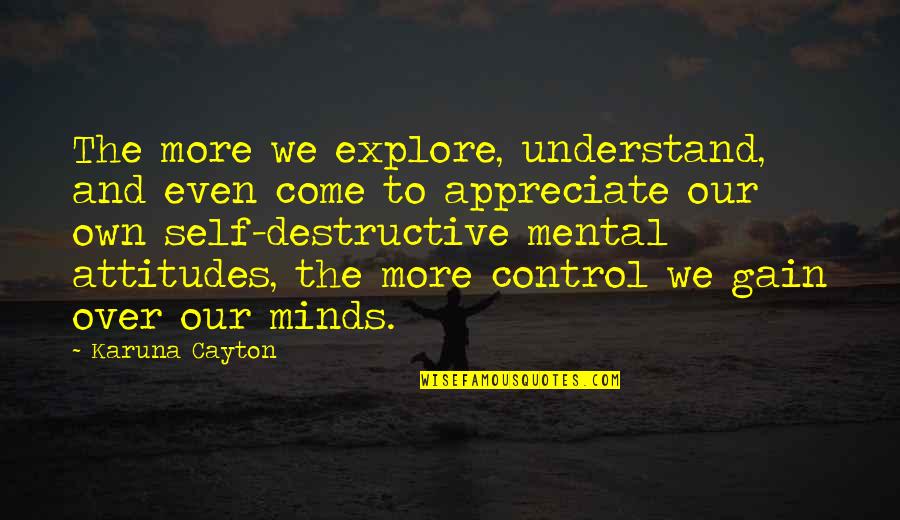 Destructive Mind Quotes By Karuna Cayton: The more we explore, understand, and even come