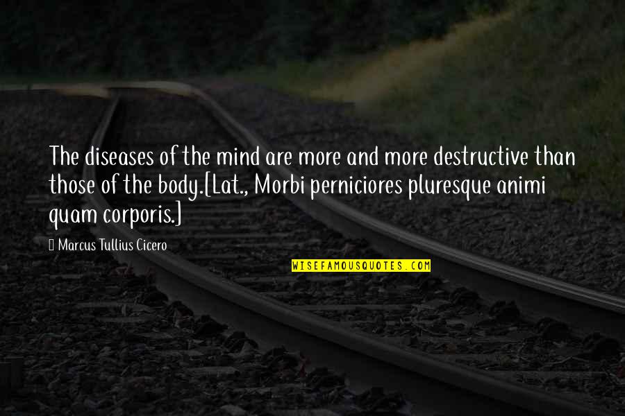 Destructive Mind Quotes By Marcus Tullius Cicero: The diseases of the mind are more and