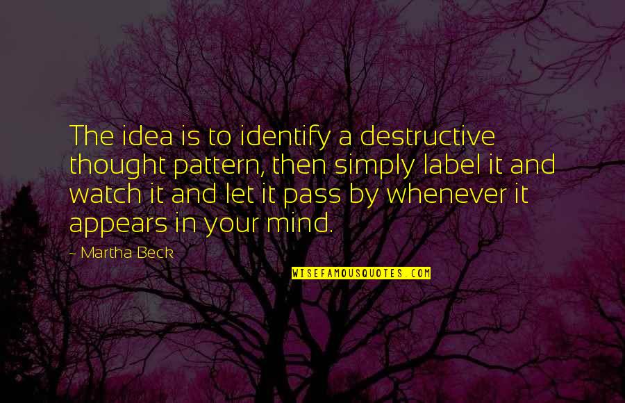 Destructive Mind Quotes By Martha Beck: The idea is to identify a destructive thought