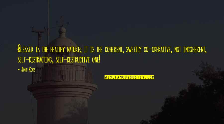 Destructive Nature Quotes By John Keats: Blessed is the healthy nature; it is the