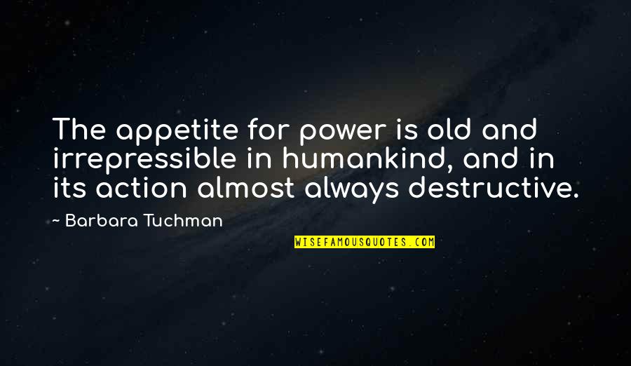 Destructive Power Quotes By Barbara Tuchman: The appetite for power is old and irrepressible